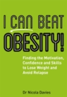 I Can Beat Obesity! : Finding the Motivation, Confidence and Skills to Lose Weight and Avoid Relapse - eBook