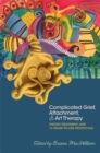Complicated Grief, Attachment, and Art Therapy : Theory, Treatment, and 14 Ready-to-Use Protocols - eBook