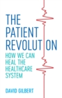 The Patient Revolution : How We Can Heal the Healthcare System - eBook