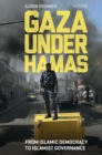 Gaza Under Hamas : From Islamic Democracy to Islamist Governance - Book