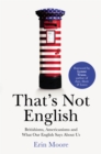 That's Not English : Britishisms, Americanisms and What Our English Says About Us - Book