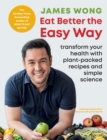 Eat Better the Easy Way : Transform your health with plant-packed recipes and simple science - Book