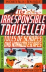 Irresponsible Traveller : Tales of scrapes and narrow escapes - eBook