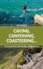 Caving, Canyoning, Coasteering.. : 30 exhilarating adventures around Britain - Book
