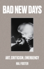 Bad New Days : Art, Criticism, Emergency - Book