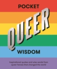 Pocket Queer Wisdom : Inspirational Quotes and Wise Words From Queer Heroes Who Changed the World - Book