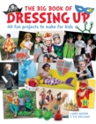 The Big Book of Dressing Up : 40 Fun Projects To Make With Kids - Book