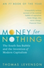 Money For Nothing : The South Sea Bubble and the Invention of Modern Capitalism - Book