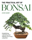 Practical Art of Bonsai : Establishing, cultivating and refining your living collection - Book