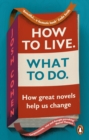 How to Live. What To Do. : How great novels help us change - Book