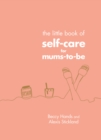 The Little Book of Self-Care for Mums-To-Be - Book