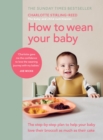 How to Wean Your Baby : The step-by-step plan to help your baby love their broccoli as much as their cake - Book