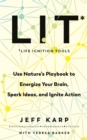 LIT : Use nature’s playbook to energize your brain, spark ideas, and ignite action - Book