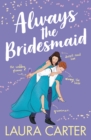 Always the Bridesmaid : The completely hilarious, opposites-attract romantic comedy from Laura Carter - eBook