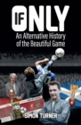 If Only : An Alternative History of the Beautiful Game - eBook