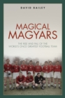 Magical Magyars : The Rise and Fall of the World's Once Greatest Football Team - eBook