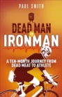 Dead Man to Iron Man : A Ten Month Journey from Dead Meat to Athlete - Book