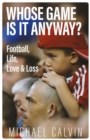 Whose Game Is It Anyway? : Football, Life, Love & Loss - eBook