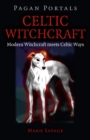 Pagan Portals - Celtic Witchcraft : Modern Witchcraft Meets Celtic Ways - eBook