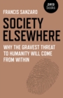 Society Elsewhere : Why the Gravest Threat to Humanity Will Come From Within - eBook