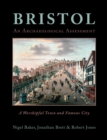 Bristol: A Worshipful Town and Famous City : An Archaeological Assessment from Prehistory to 1900 - eBook