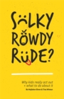 Sulky, Rowdy, Rude? : Why Kids Really Act out and What to Do About it - Book