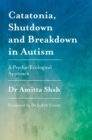 Catatonia, Shutdown and Breakdown in Autism : A Psycho-Ecological Approach - Book