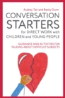 Conversation Starters for Direct Work with Children and Young People : Guidance and Activities for Talking About Difficult Subjects - Book