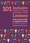 101 Inclusive and SEN Art, Design Technology and Music Lessons : Fun Activities and Lesson Plans for Children Aged 3 – 11 - Book