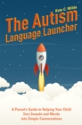 The Autism Language Launcher : A Parent's Guide to Helping Your Child Turn Sounds and Words into Simple Conversations - Book