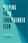 Helping Your Transgender Teen, 2nd Edition : A Guide for Parents - Book