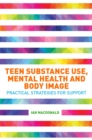 Teen Substance Use, Mental Health and Body Image : Practical Strategies for Support - eBook
