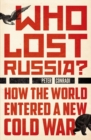 Who Lost Russia? : How the World Entered a New Cold War - Book