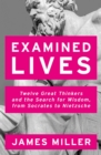 Examined Lives : Twelve Great Thinkers and the Search for Wisdom, from Socrates to Nietzsche - eBook