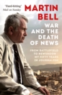 The War and the Death of News : From Battlefield to Newsroom - My Fifty Years in Journalism - Book
