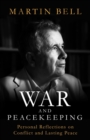 War and Peacekeeping : Personal Reflections on Conflict and Lasting Peace - Book
