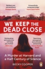 We Keep the Dead Close : A Murder at Harvard and a Half Century of Silence - Book