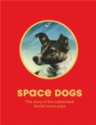 Space Dogs : The Story of the Celebrated Canine Cosmonauts - Book