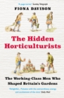 The Hidden Horticulturists : The Working-Class Men Who Shaped Britain's Gardens - Book