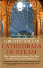 Cathedrals of Steam : How London’s Great Stations Were Built – And How They Transformed the City - eBook