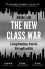 The New Class War : Saving Democracy from the Metropolitan Elite - Book