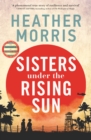 Sisters under the Rising Sun : A powerful story from the author of The Tattooist of Auschwitz - eBook