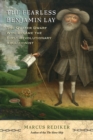 The Fearless Benjamin Lay : The Quaker Dwarf Who Became the First Revolutionary Abolitionist - Book