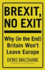 Brexit, No Exit : Why (in the End) Britain Won't Leave Europe - eBook