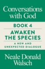 Conversations with God, Book 4 : Awaken the Species, A New and Unexpected Dialogue - Book