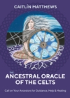 The Ancestral Oracle of the Celts : Call on Your Ancestors for Guidance, Help and Healing - Book
