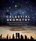 Celestial Geometry : Understanding the Astronomical Meanings of Ancient Sites - Book