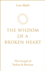 The Wisdom of a Broken Heart : The Gospel of Yeshua & Mariam - Book