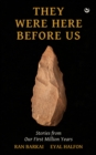 They Were Here Before Us : Stories from Our First Million Years - Book