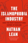 The Islamophobia Industry : How the Right Manufactures Hatred of Muslims - eBook
